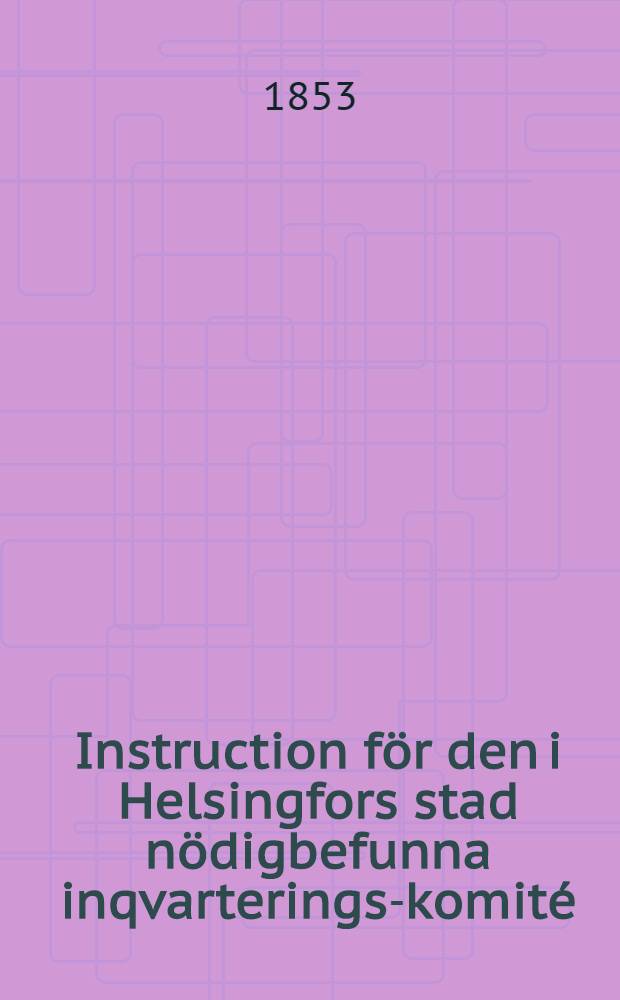 Instruction f&ouml;r den i Helsingfors stad n&ouml;digbefunna inqvarterings-komit&eacute;