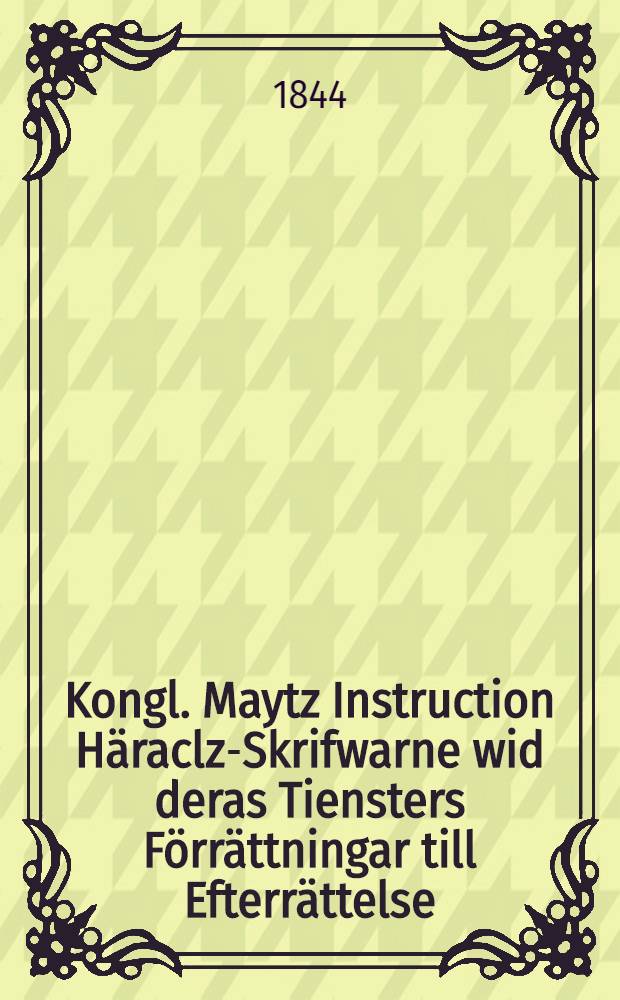 Kongl. Maytz Instruction Häraclz-Skrifwarne wid deras Tiensters Förrättningar till Efterrättelse : Gifwen Stockholm den 16 Oct. Åhr.1689