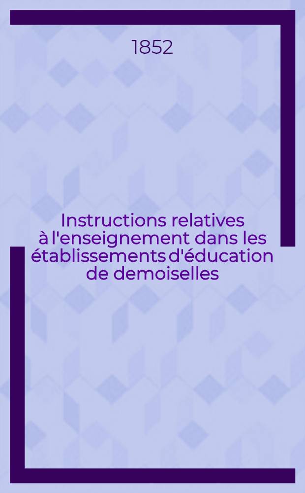 Instructions relatives à l'enseignement dans les établissements d'éducation de demoiselles