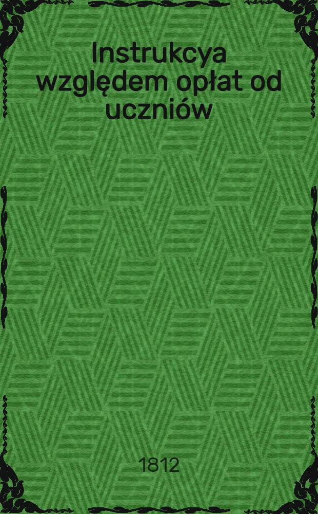 Instrukcya względem opłat od uczni&oacute;w