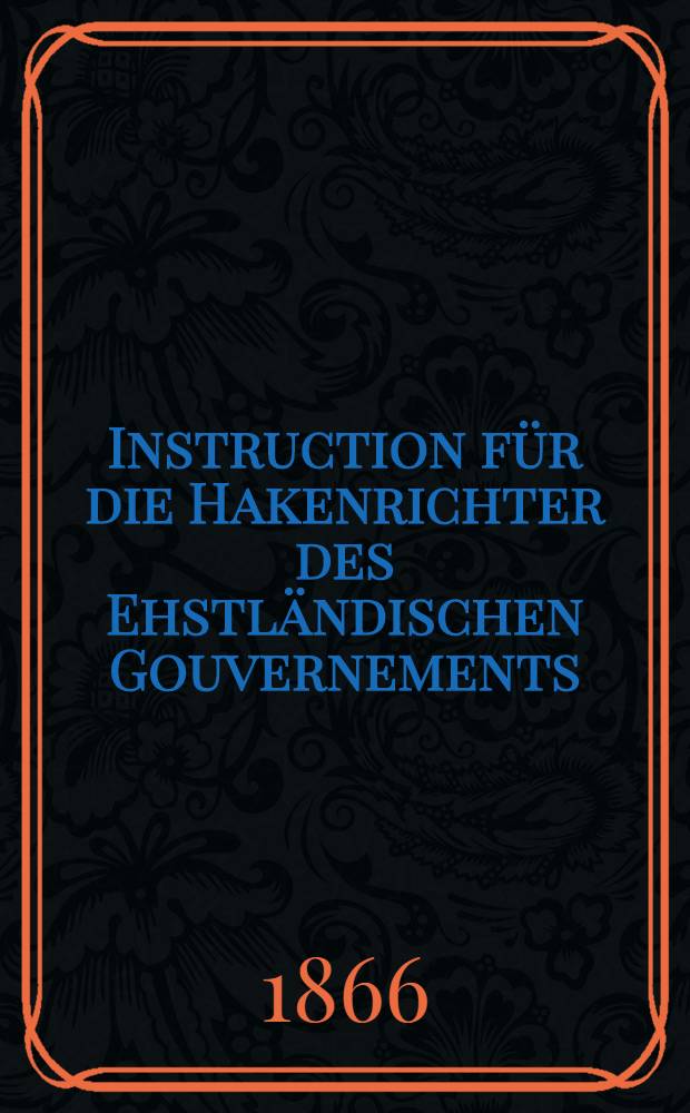 Instruction für die Hakenrichter des Ehstländischen Gouvernements