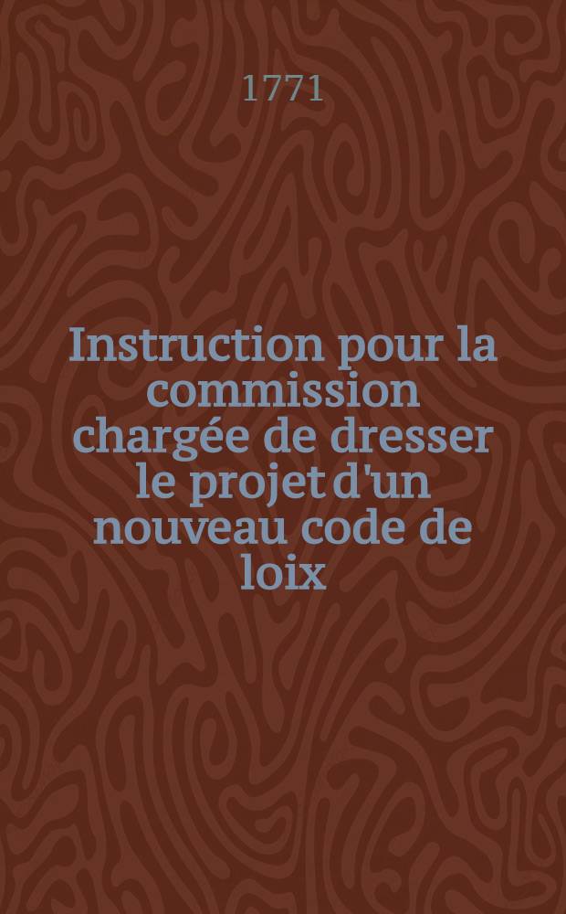 Instruction pour la commission chargée de dresser le projet d'un nouveau code de loix