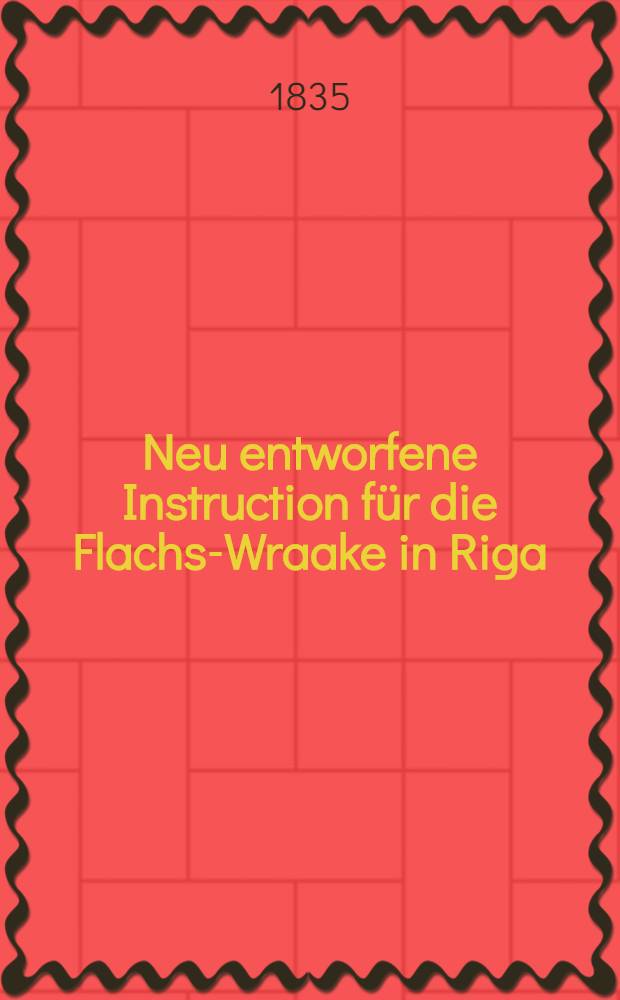 Neu entworfene Instruction für die Flachs-Wraake in Riga
