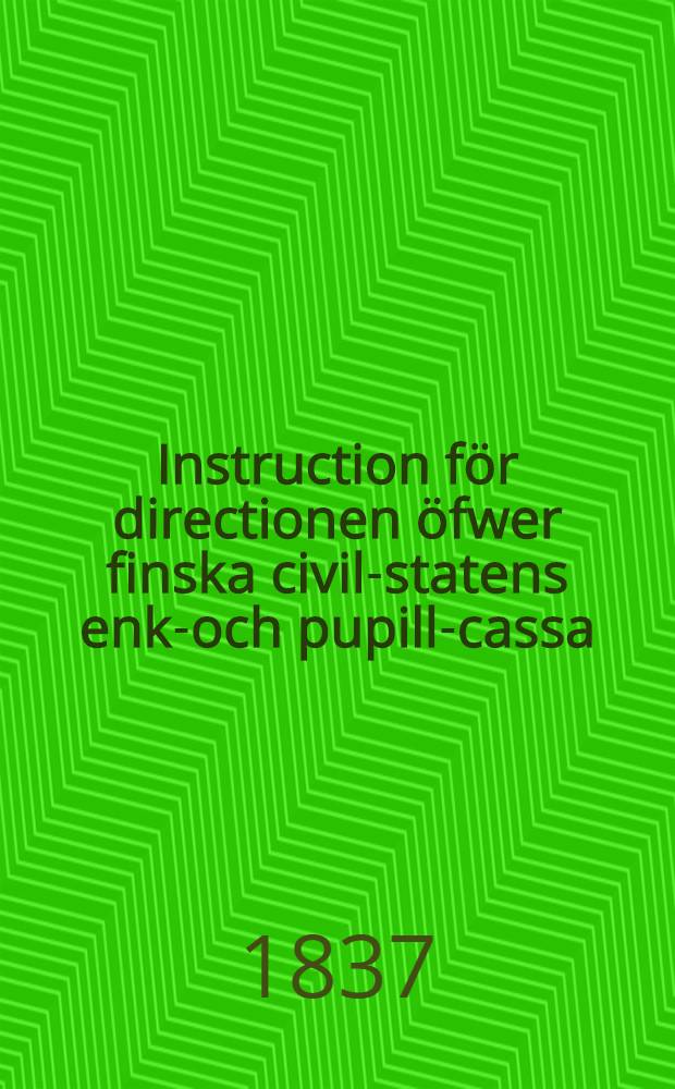 Instruction för directionen öfwer finska civil-statens enke- och pupill-cassa