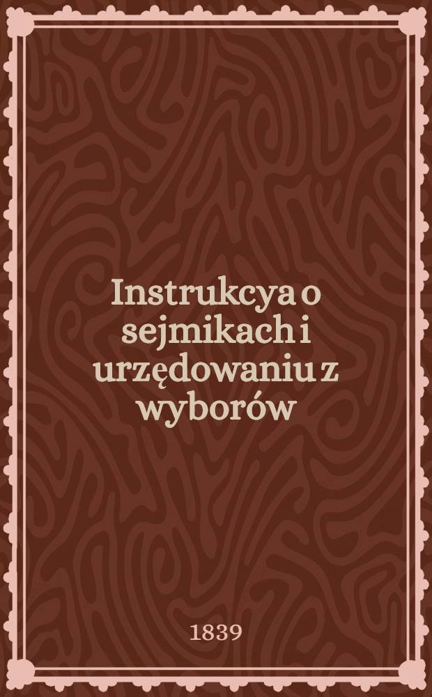 Instrukcya o sejmikach i urzędowaniu z wyborów