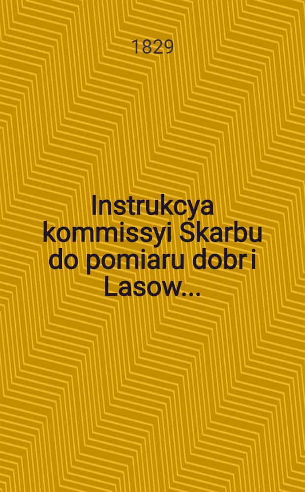 Instrukcya kommissyi Skarbu do pomiaru dobr i Lasow...