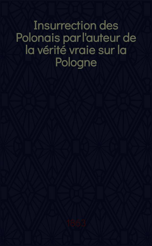 Insurrection des Polonais par l'auteur de la vérité vraie sur la Pologne