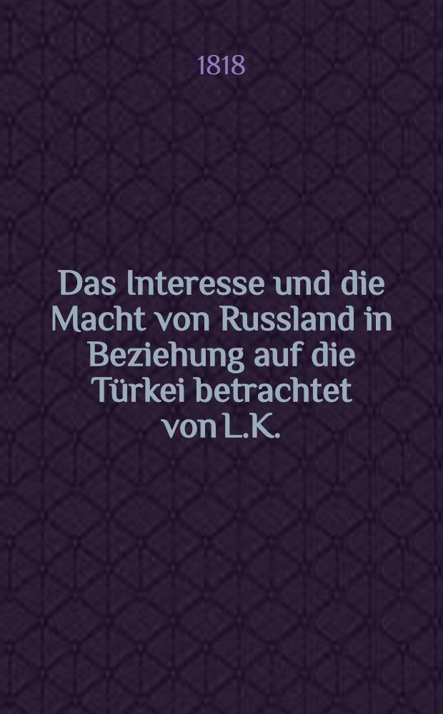 Das Interesse und die Macht von Russland in Beziehung auf die Türkei betrachtet von L.K.