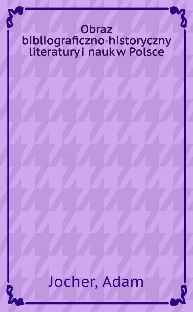 Obraz bibliograficzno-historyczny literatury i nauk w Polsce
