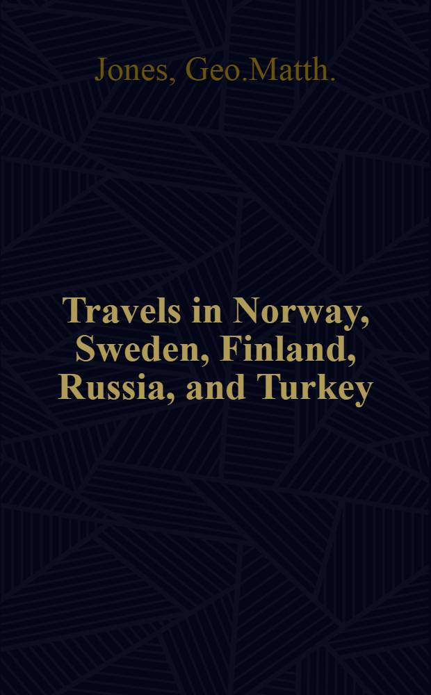 Travels in Norway, Sweden, Finland, Russia, and Turkey : Also on the coasts of the sea of Azof and of the Black sea