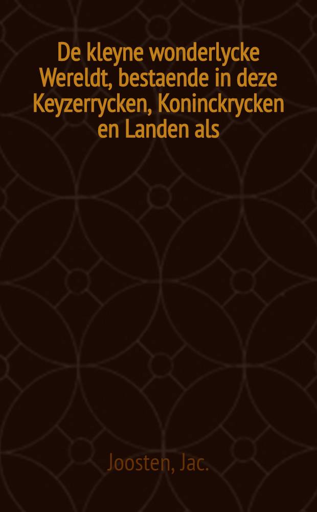 De kleyne wonderlycke Wereldt, bestaende in deze Keyzerrycken, Koninckrycken en Landen als: Turckyen, Hungaryen, Poolen, Ruslandt...