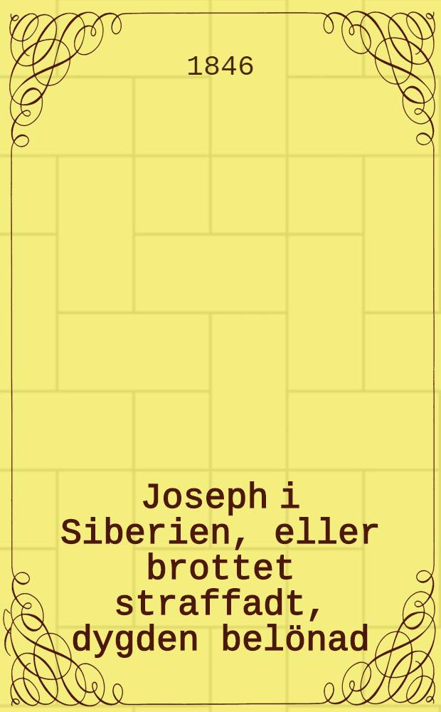 Joseph i Siberien, eller brottet straffadt, dygden belönad : Berättelse