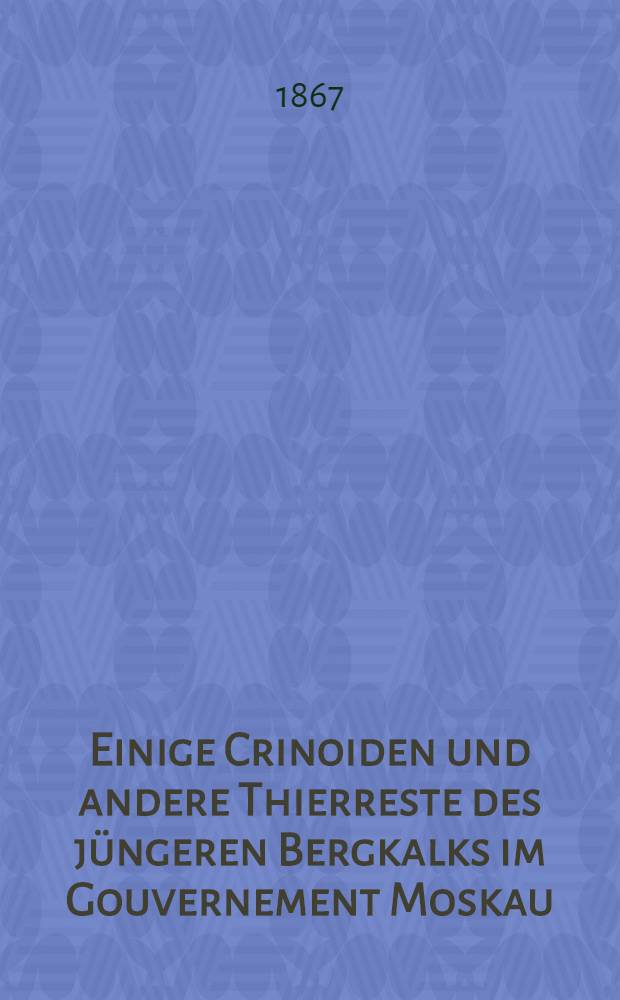 Einige Crinoiden und andere Thierreste des jüngeren Bergkalks im Gouvernement Moskau