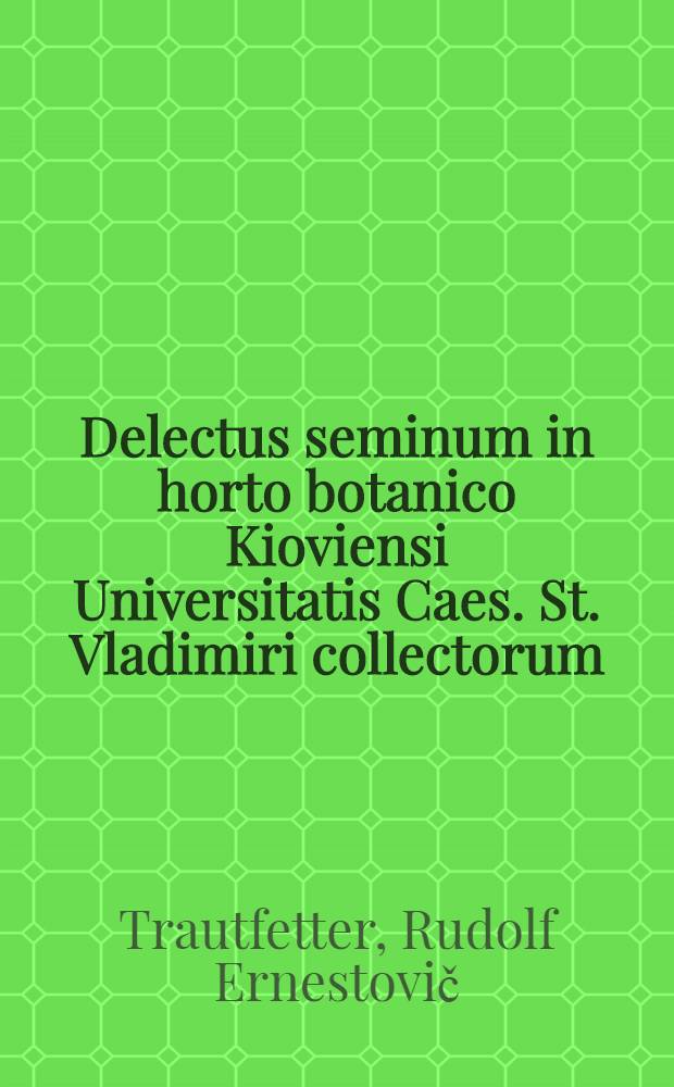 Delectus seminum in horto botanico Kioviensi Universitatis Caes. St. Vladimiri collectorum