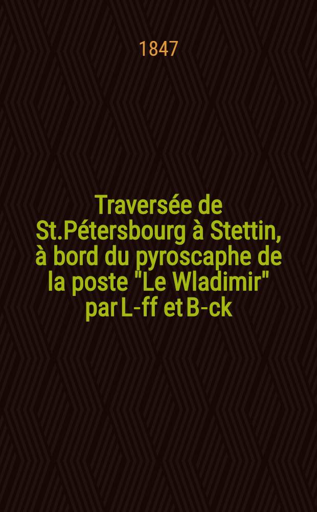 Travers&eacute;e de St.P&eacute;tersbourg &agrave; Stettin, &agrave; bord du pyroscaphe de la poste "Le Wladimir" par L-ff et B-ck