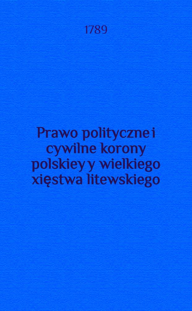 Prawo polityczne i cywilne korony polskiey y wielkiego xięstwa litewskiego