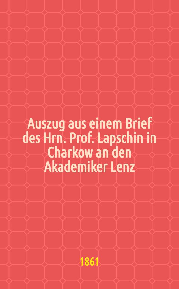 Auszug aus einem Brief des Hrn. Prof. Lapschin in Charkow an den Akademiker Lenz : Sur des exp&eacute;riments galvaniques faits &agrave; Kharkoff