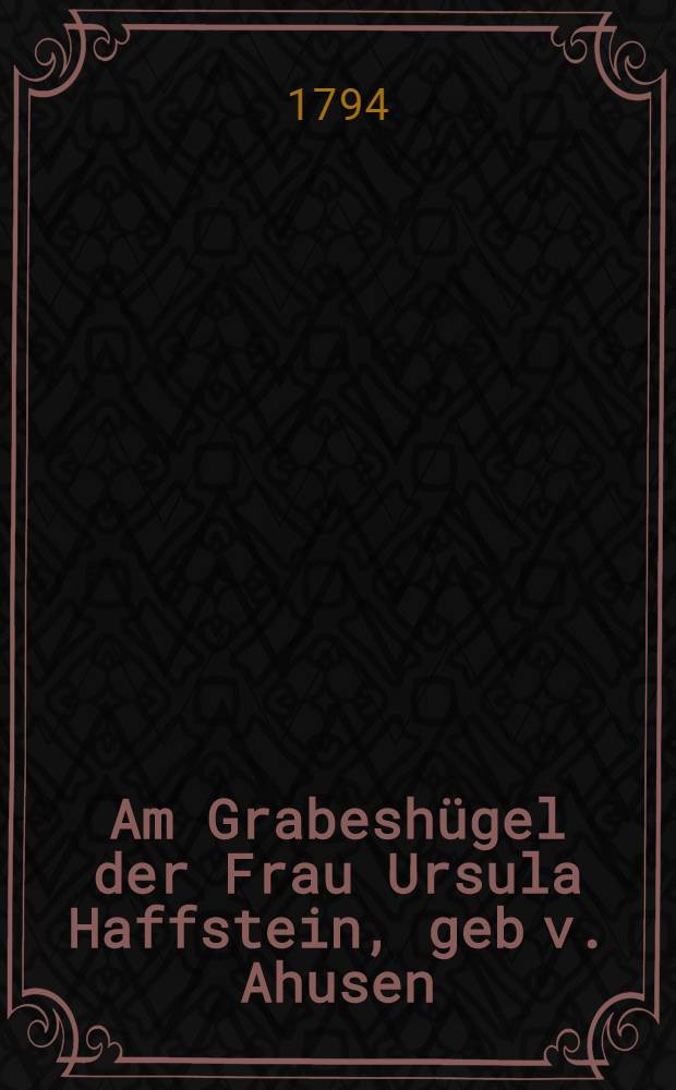 Am Grabesh&uuml;gel der Frau Ursula Haffstein, geb v. Ahusen