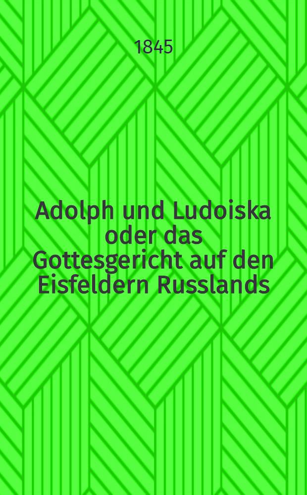 Adolph und Ludoiska oder das Gottesgericht auf den Eisfeldern Russlands