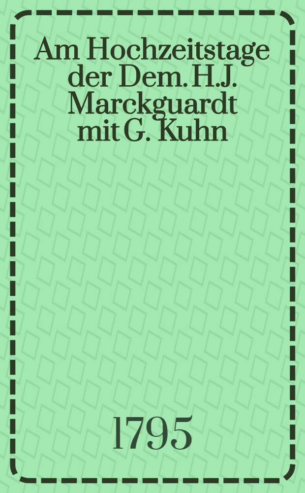 Am Hochzeitstage der Dem. H.J. Marckguardt mit G. Kuhn