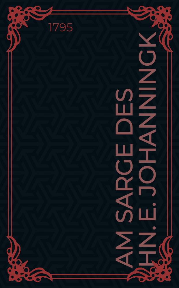 Am Sarge des Hn. E. Johanningk