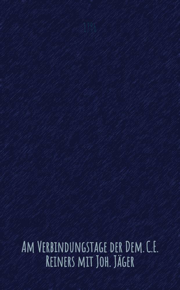 Am Verbindungstage der Dem. C.E. Reiners mit Joh. Jäger