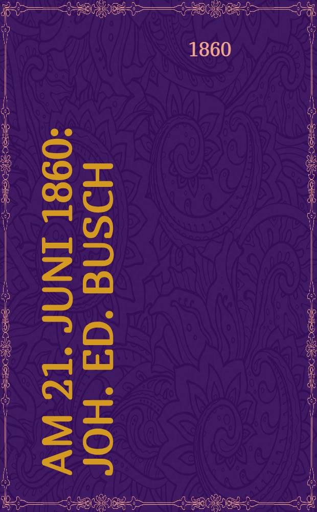 Am 21. Juni 1860 : Joh. Ed. Busch : Marie Bambis