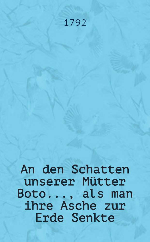 An den Schatten unserer M&uuml;tter Boto...., als man ihre Asche zur Erde Senkte