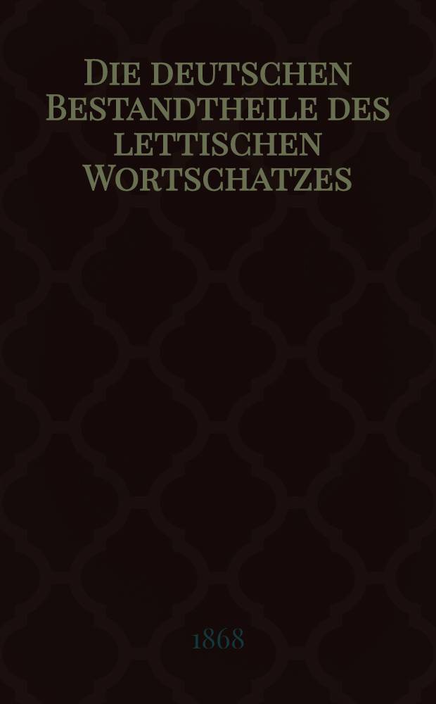 Die deutschen Bestandtheile des lettischen Wortschatzes