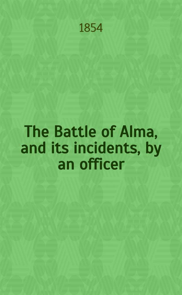 The Battle of Alma, and its incidents, by an officer