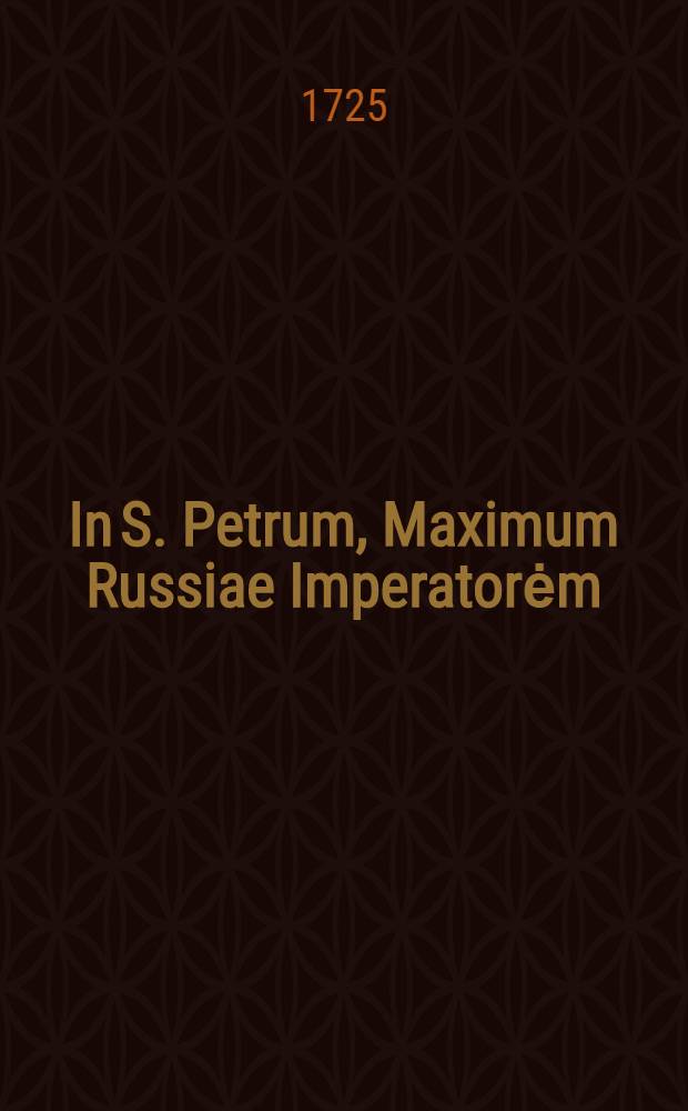 In S. Petrum, Maximum Russiae Imperatorėm