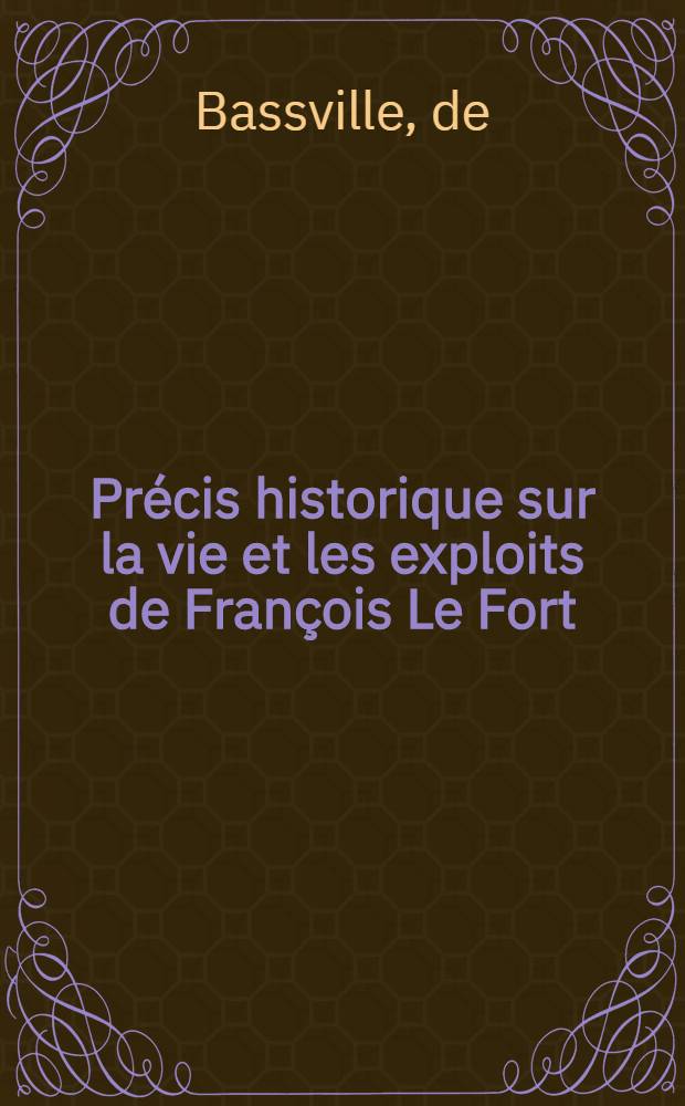 Précis historique sur la vie et les exploits de François Le Fort