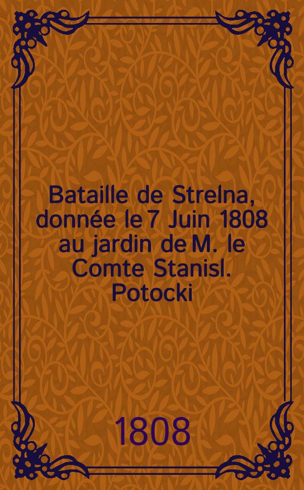 Bataille de Strelna, donnée le 7 Juin 1808 au jardin de M. le Comte Stanisl. Potocki : Poёme