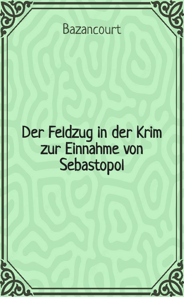 Der Feldzug in der Krim zur Einnahme von Sebastopol : Aus dem Französischen