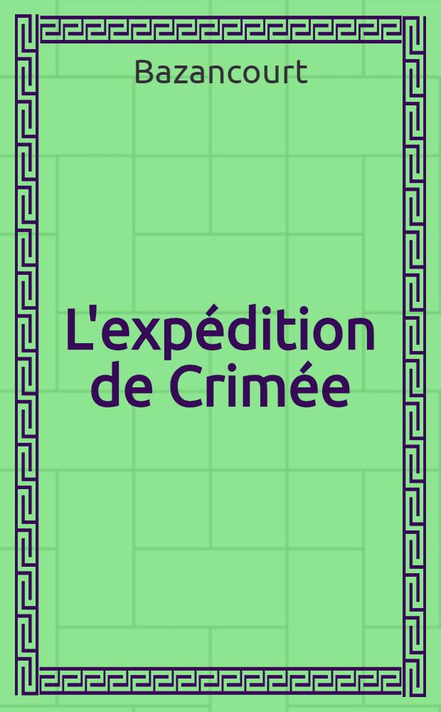L'expédition de Crimée : L'armée française à Gallipoli, Varna et Sébastopol