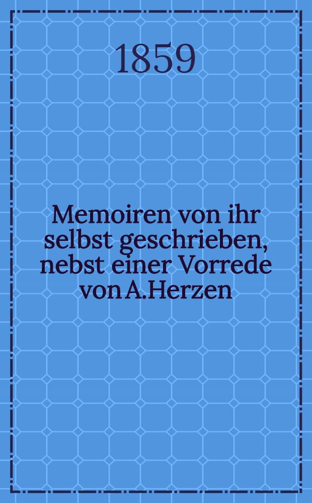 Memoiren von ihr selbst geschrieben, nebst einer Vorrede von A.Herzen : Autorisirte deutsche Übersetzung