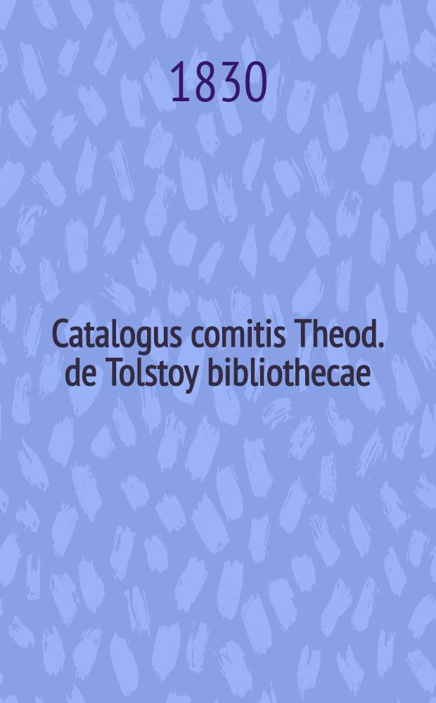 Catalogus comitis Theod. de Tolstoy bibliothecae