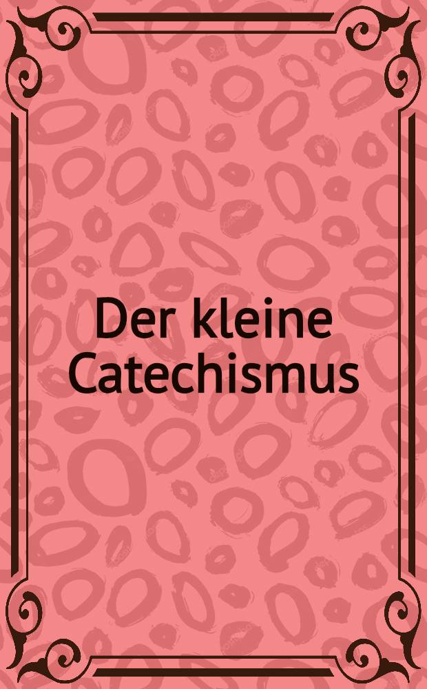 Der kleine Catechismus : Gesungen von einer Haussmutter mit jren Kinderlein und Gesinde in Lyfflandt