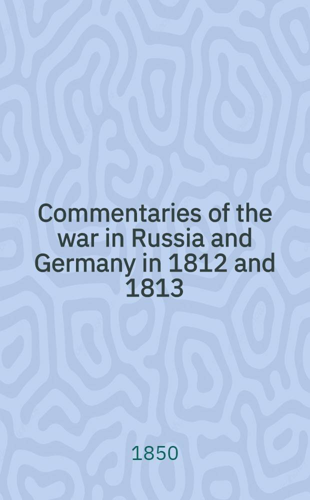 Commentaries of the war in Russia and Germany in 1812 and 1813