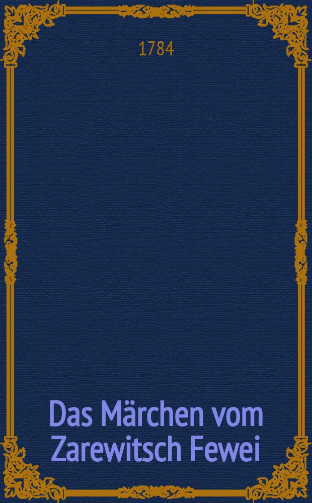 Das Märchen vom Zarewitsch Fewei : Von I. K. M. d. K. a. R