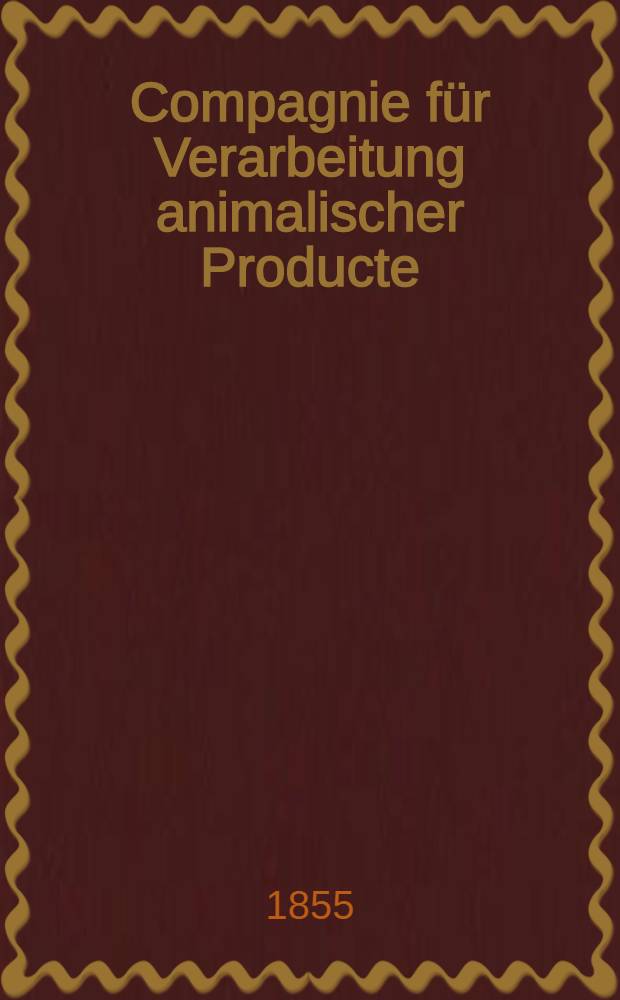 Compagnie für Verarbeitung animalischer Producte