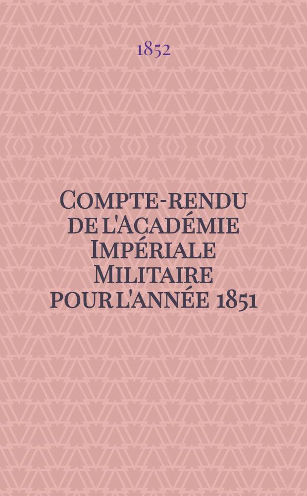 Compte-rendu de l'Académie Impériale Militaire pour l'année 1851