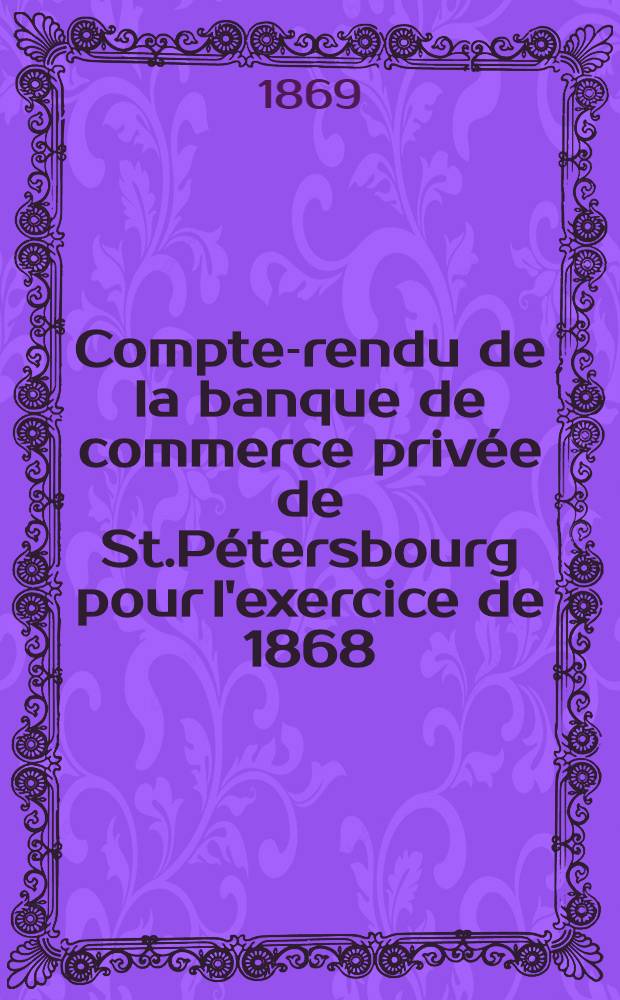 Compte-rendu de la banque de commerce privée de St.Pétersbourg pour l'exercice de 1868