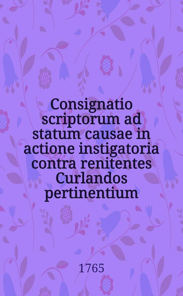 Consignatio scriptorum ad statum causae in actione instigatoria contra renitentes Curlandos pertinentium