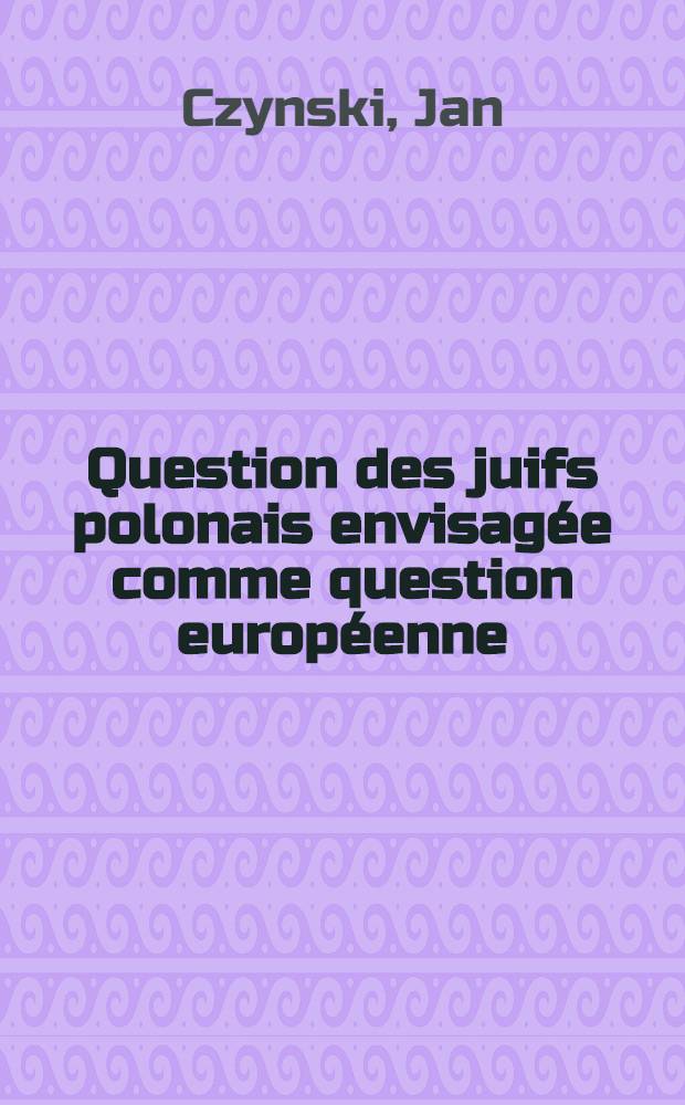 Question des juifs polonais envisag&eacute;e comme question europ&eacute;enne
