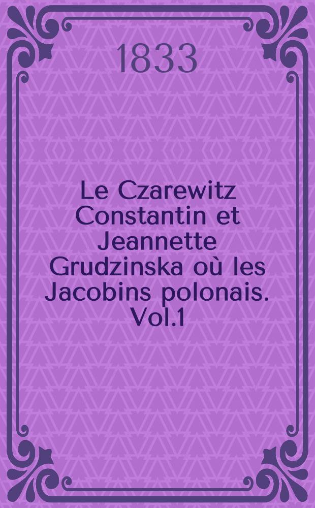 Le Czarewitz Constantin et Jeannette Grudzinska où les Jacobins polonais. Vol.1