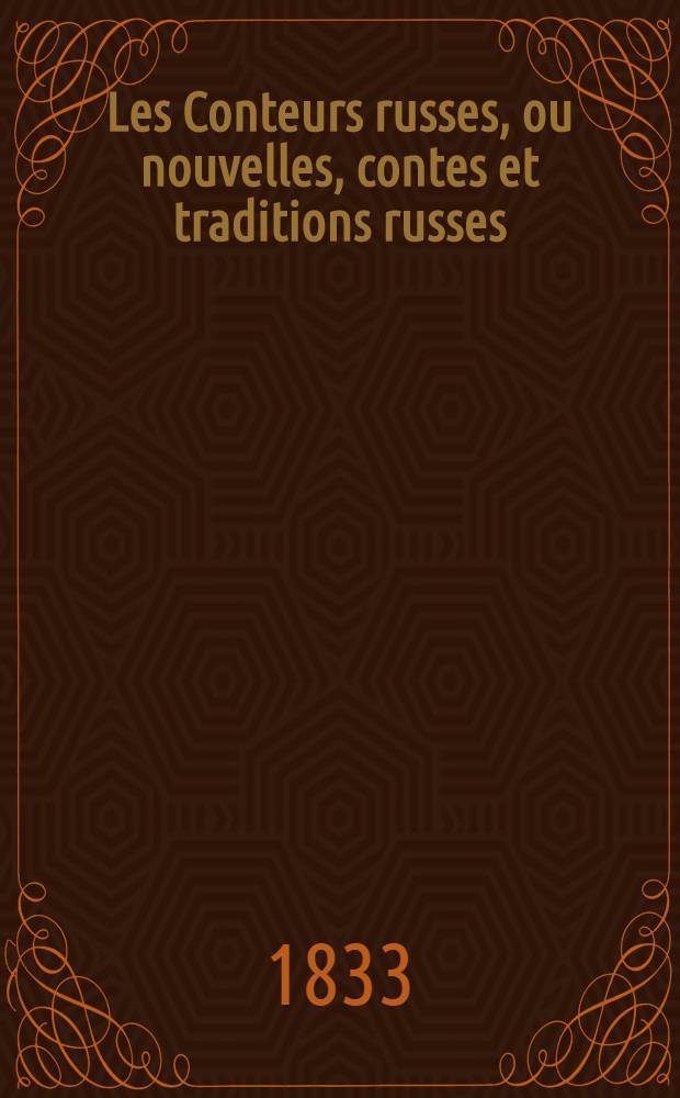 Les Conteurs russes, ou nouvelles, contes et traditions russes; par Boulgarine, Karamzine, Narejni, Pogodine, Orlof, Pogorelsky, Panaief, Fédorof, Aladine, A.Pouchkine, Batiouchkof, Bestoujef, etc.