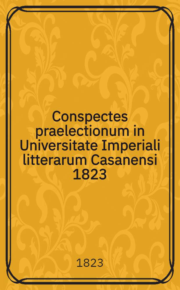 Conspectes praelectionum in Universitate Imperiali litterarum Casanensi 1823/1824