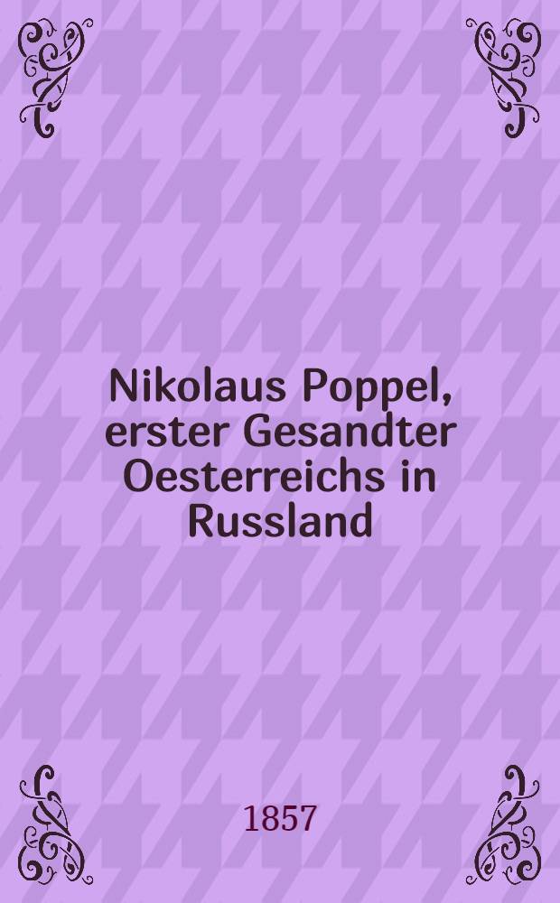 Nikolaus Poppel, erster Gesandter Oesterreichs in Russland
