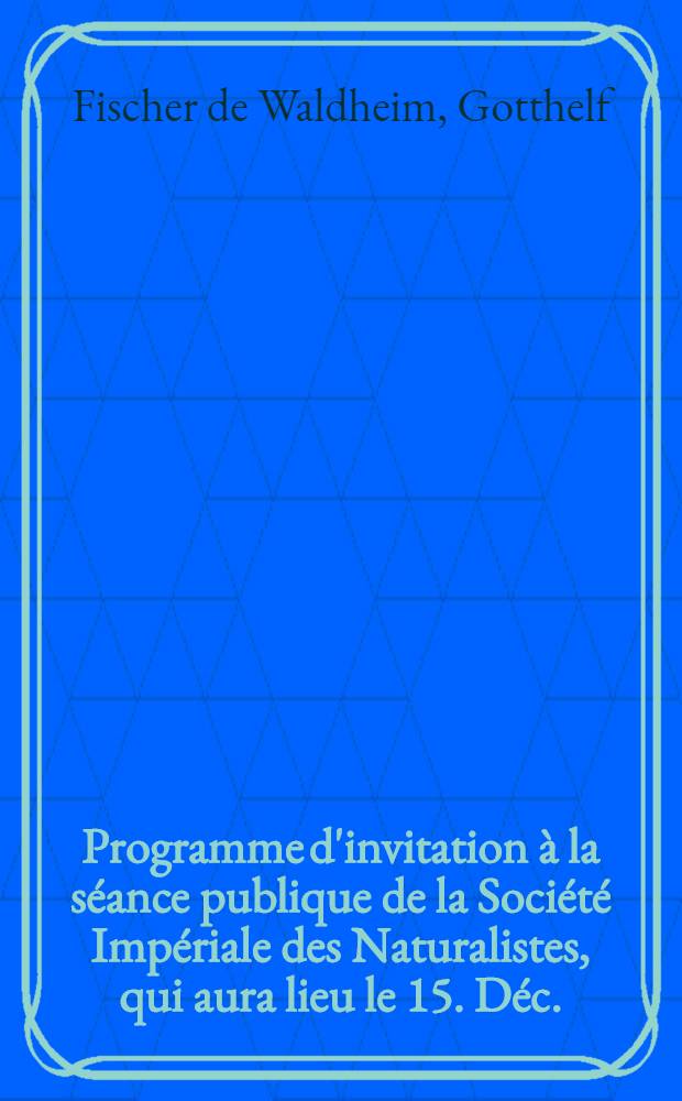 Programme d'invitation &agrave; la s&eacute;ance publique de la Soci&eacute;t&eacute; Imp&eacute;riale des Naturalistes, qui aura lieu le 15. D&eacute;c. : Contenant une notice sur une mouche carnivore